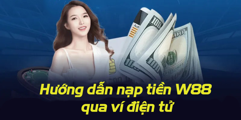 Nạp tiền W88 qua ví điện tử siêu nhanh và an toàn