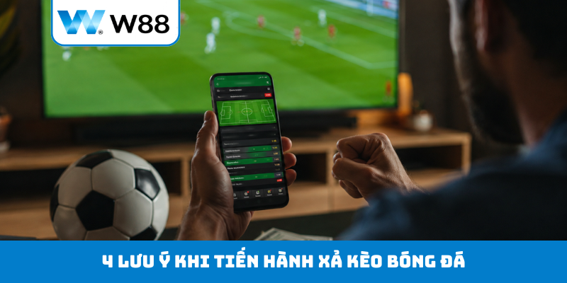 4 lưu ý khi tiến hành xả kèo bóng đá