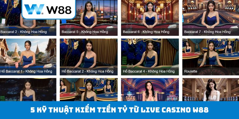 5 kỹ thuật kiếm tiền tỷ từ live casino W88