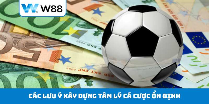 Các lưu ý xây dựng tâm lý cá cược ổn định
