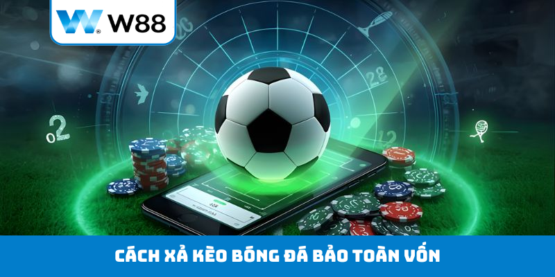 Cách xả kèo bóng đá bảo toàn vốn