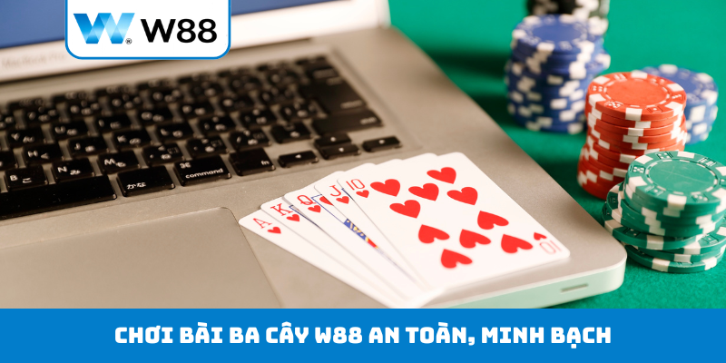 Chơi bài ba cây W88 an toàn, minh bạch