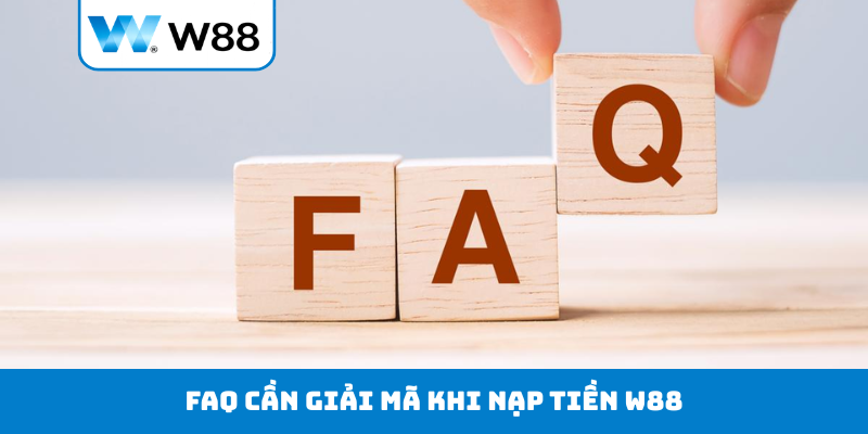 FAQ cần giải mã khi nạp tiền W88