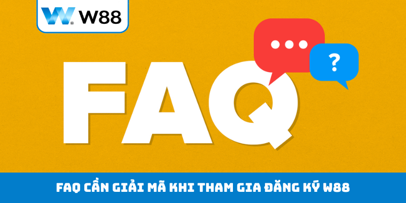 FAQ cần giải mã khi tham gia đăng ký W88