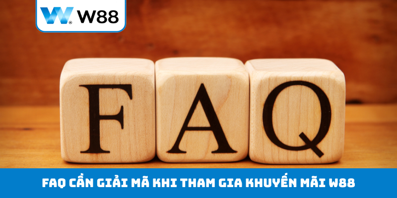FAQ cần giải mã khi tham gia khuyến mãi W88