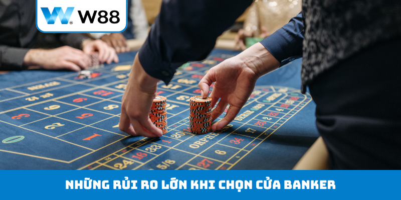 Những rủi ro lớn khi chọn cửa Banker