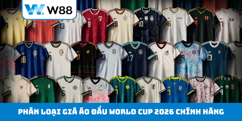 Phân loại giá áo đấu World Cup 2026 chính hãng