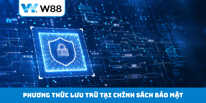 Phương thức lưu trữ tại chính sách bảo mật
